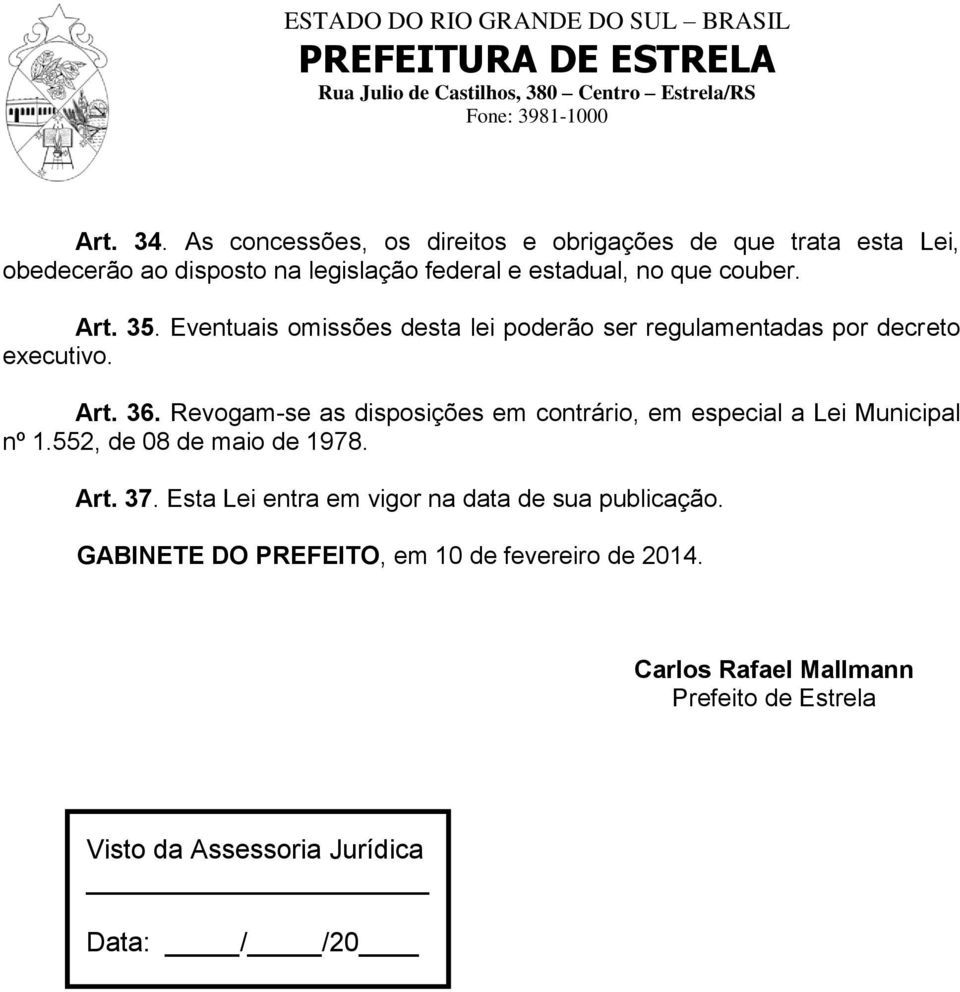 Art. 35. Eventuais omissões desta lei poderão ser regulamentadas por decreto executivo. Art. 36.