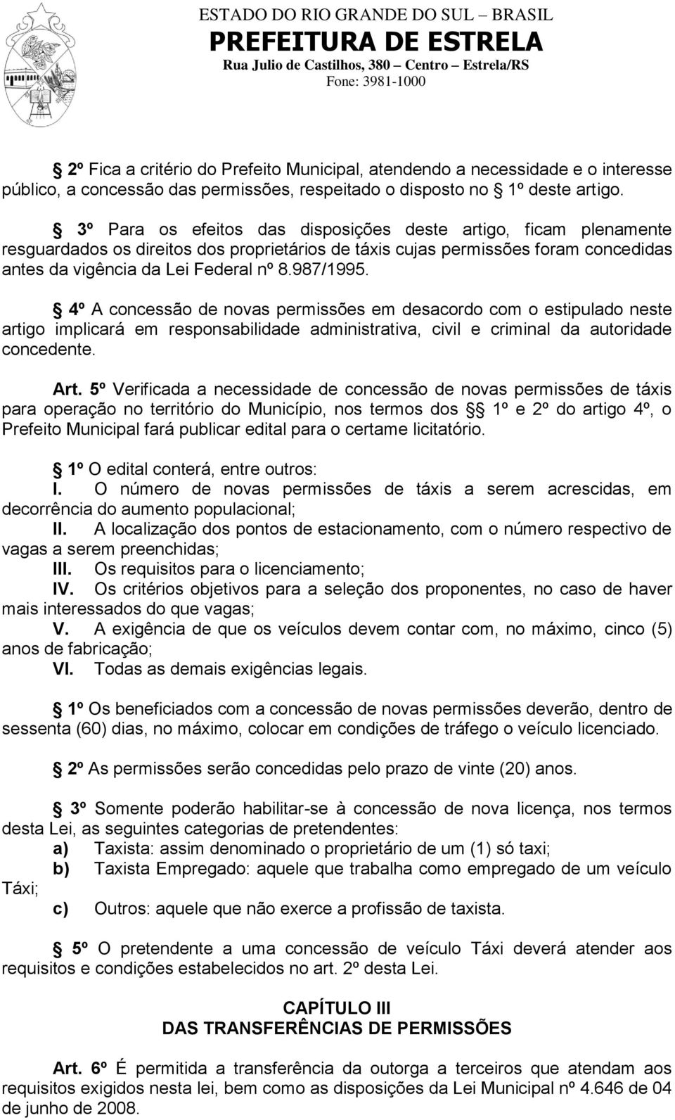 4º A concessão de novas permissões em desacordo com o estipulado neste artigo implicará em responsabilidade administrativa, civil e criminal da autoridade concedente. Art.