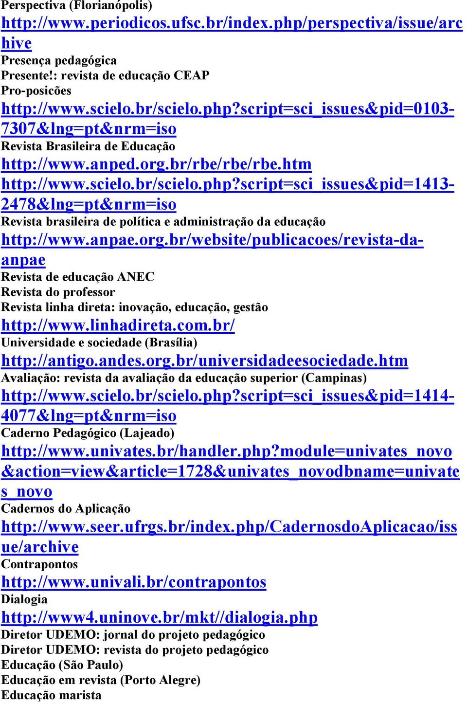 linhadireta.com.br/ Universidade e sociedade (Brasília) http://antigo.andes.org.br/universidadeesociedade.htm Avaliação: revista da avaliação da educação superior (Campinas) http://www.scielo.