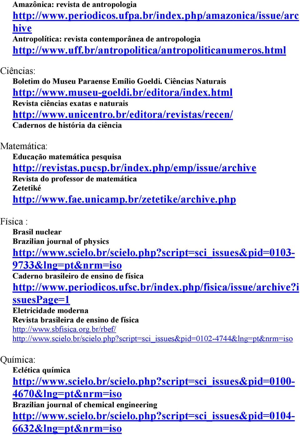 html Revista ciências exatas e naturais http://www.unicentro.br/editora/revistas/recen/ Cadernos de história da ciência Matemática: Educação matemática pesquisa http://revistas.pucsp.br/index.