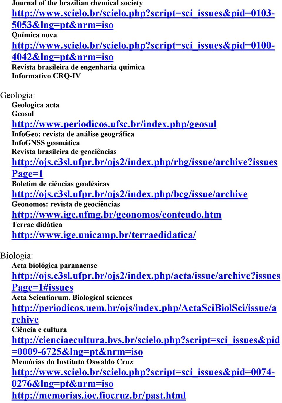 script=sci_issues&pid=0100-4042&lng=pt&nrm=iso Revista brasileira de engenharia química Informativo CRQ-IV Geologia: Geologica acta Geosul http://www.periodicos.ufsc.br/index.