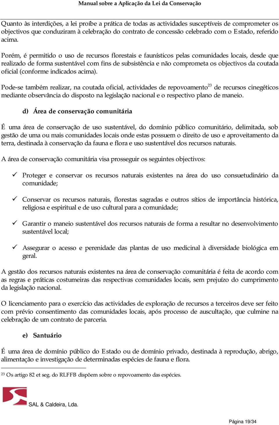 Porém, é permitido o uso de recursos florestais e faunísticos pelas comunidades locais, desde que realizado de forma sustentável com fins de subsistência e não comprometa os objectivos da coutada