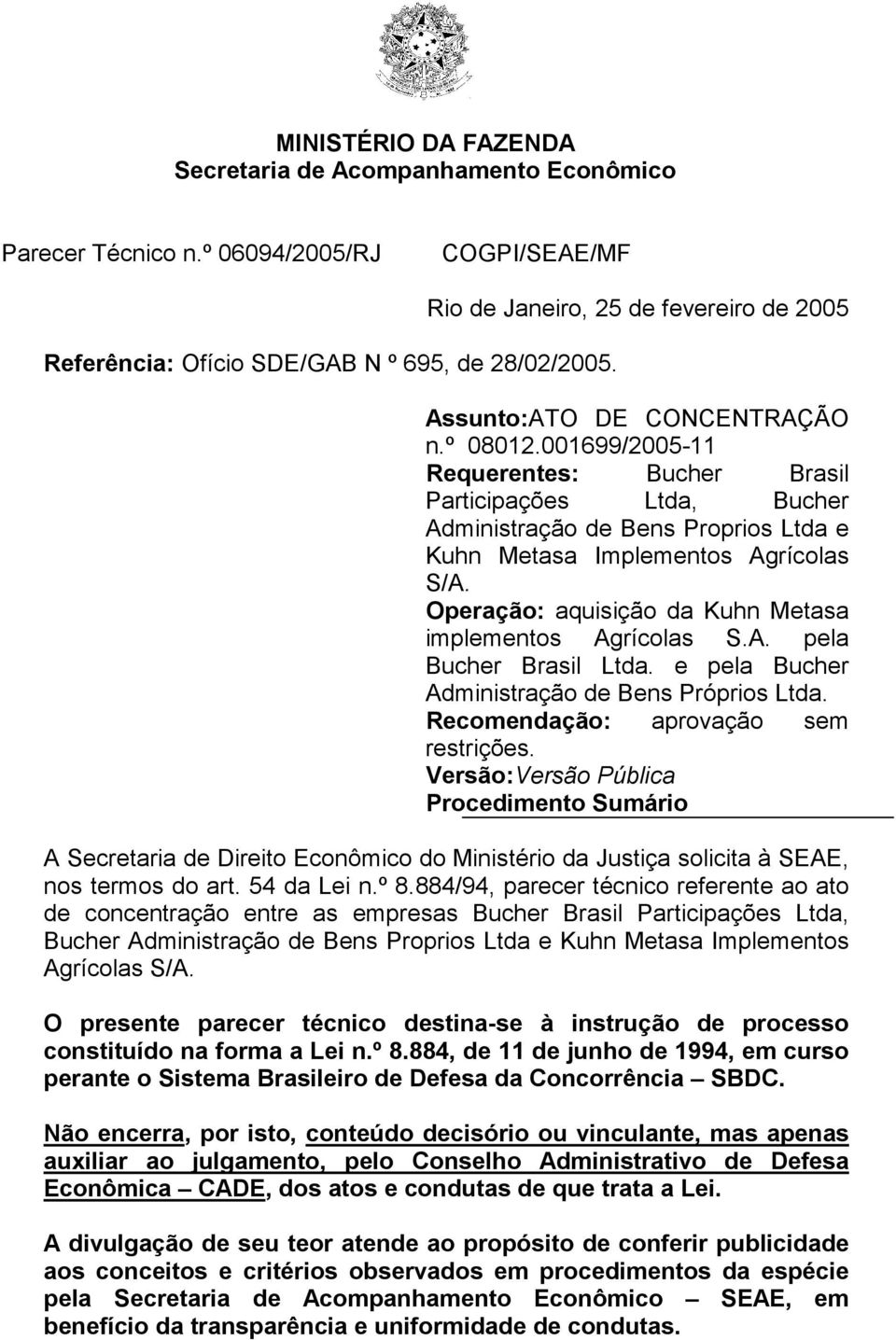 001699/2005-11 Requerentes: Bucher Brasil Participações Ltda, Bucher Administração de Bens Proprios Ltda e Kuhn Metasa Implementos Agrícolas S/A.