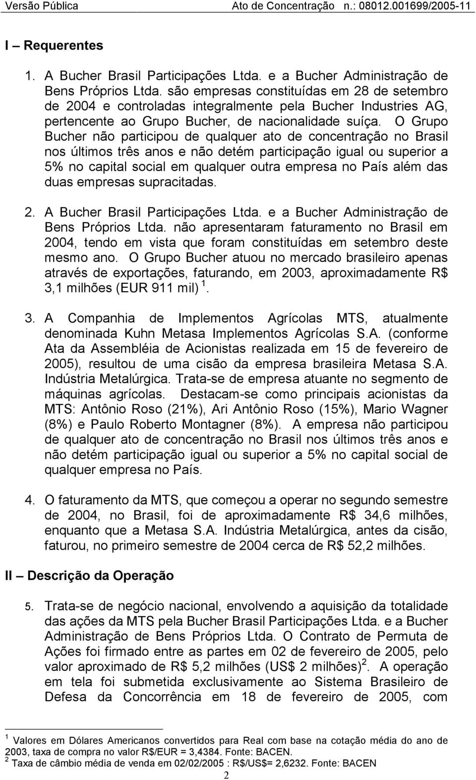 O Grupo Bucher não participou de qualquer ato de concentração no Brasil nos últimos três anos e não detém participação igual ou superior a 5% no capital social em qualquer outra empresa no País além