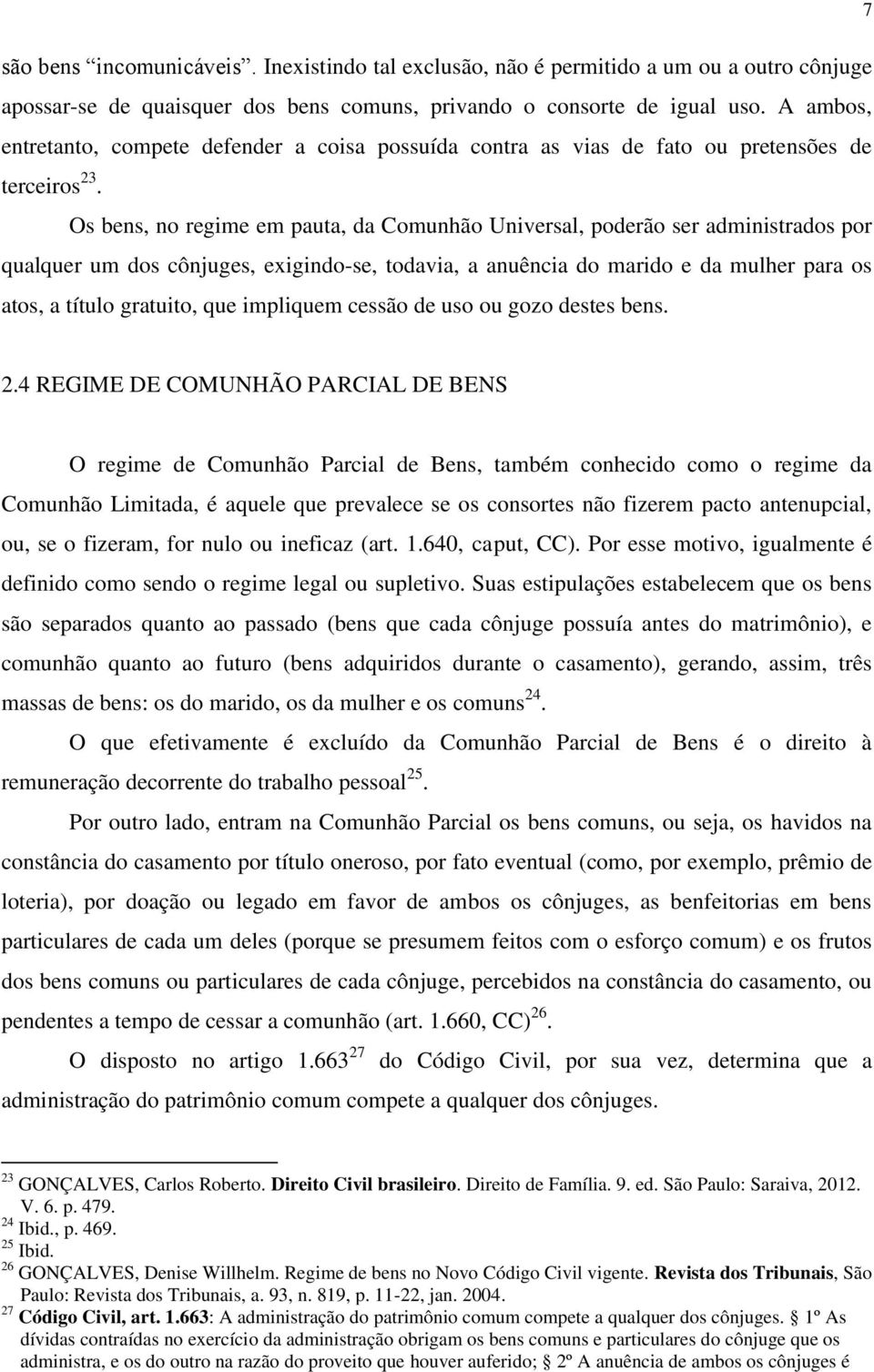 Os bens, no regime em pauta, da Comunhão Universal, poderão ser administrados por qualquer um dos cônjuges, exigindo-se, todavia, a anuência do marido e da mulher para os atos, a título gratuito, que