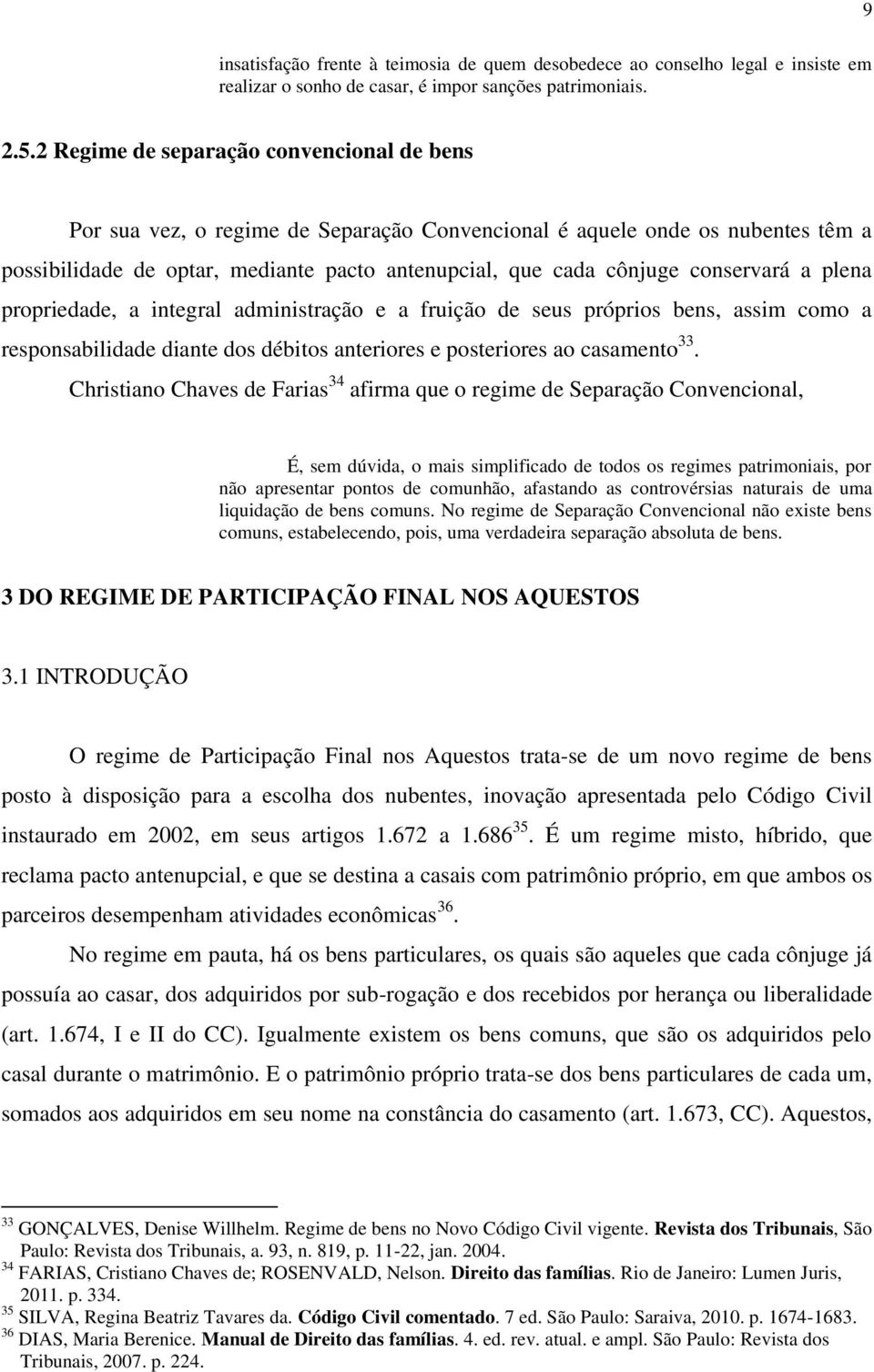 conservará a plena propriedade, a integral administração e a fruição de seus próprios bens, assim como a responsabilidade diante dos débitos anteriores e posteriores ao casamento 33.