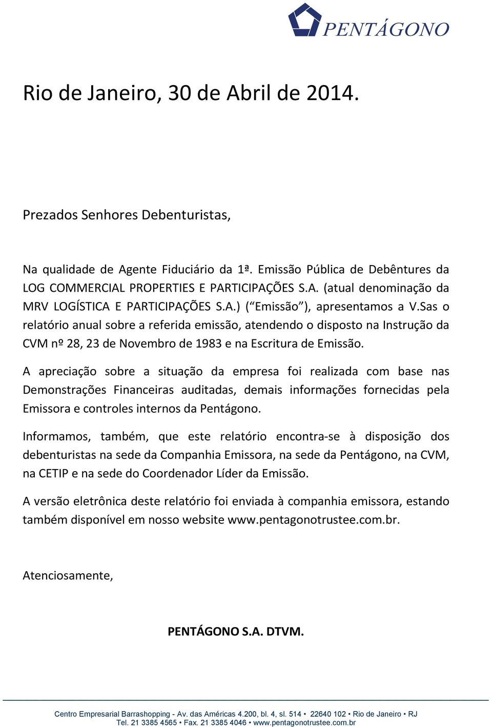 A apreciação sobre a situação da empresa foi realizada com base nas Demonstrações Financeiras auditadas, demais informações fornecidas pela Emissora e controles internos da Pentágono.