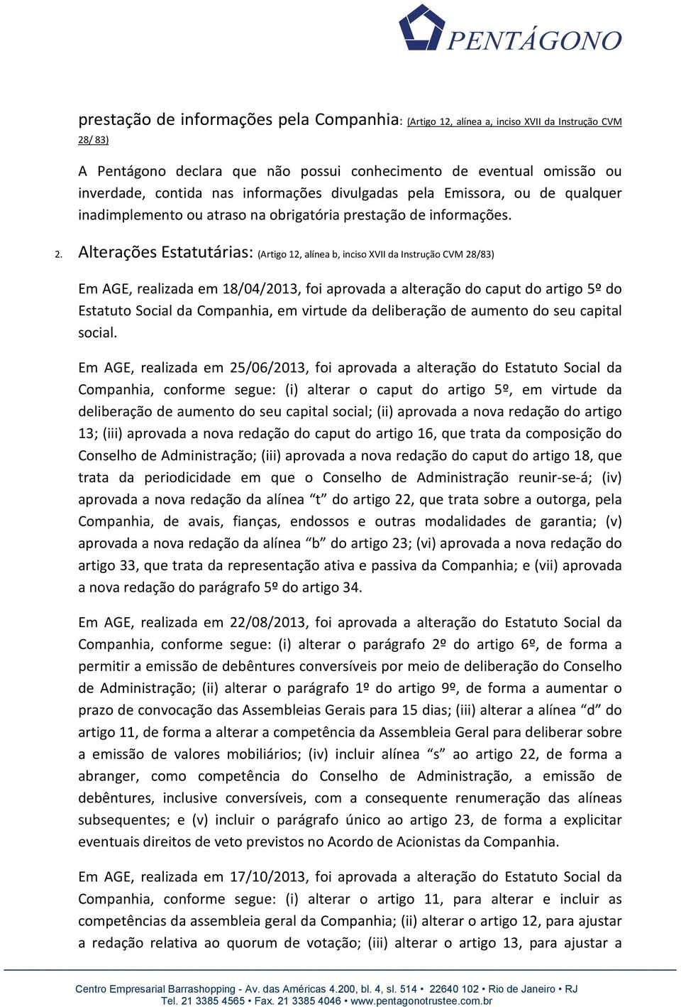 Alterações Estatutárias: (Artigo 12, alínea b, inciso XVII da Instrução CVM 28/83) Em AGE, realizada em 18/04/2013, foi aprovada a alteração do caput do artigo 5º do Estatuto Social da Companhia, em