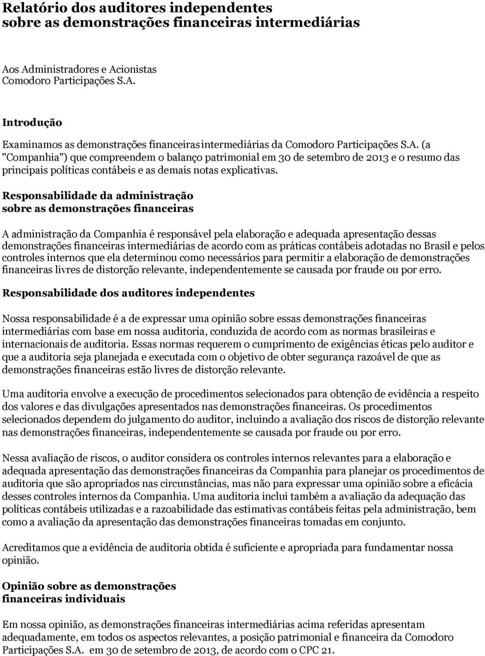 Responsabilidade da administração sobre as demonstrações financeiras A administração da Companhia é responsável pela elaboração e adequada apresentação dessas demonstrações financeiras intermediárias