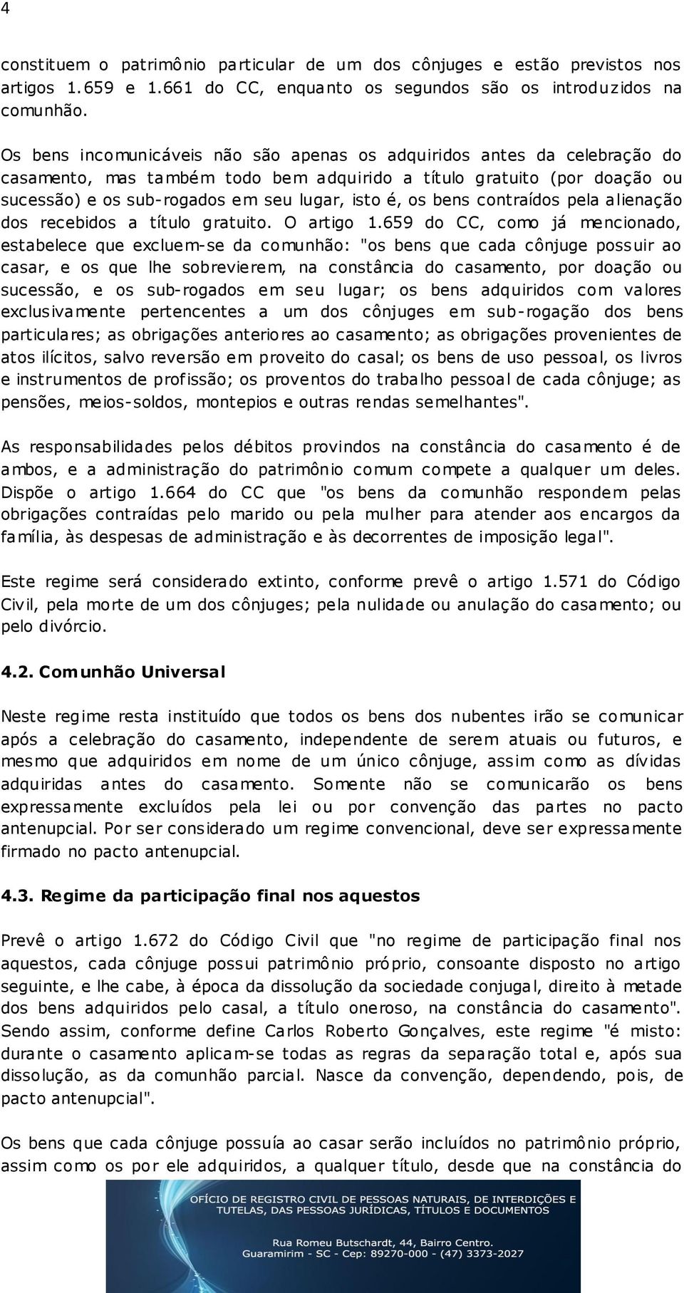 os bens contraídos pela alienação dos recebidos a título gratuito. O artigo 1.