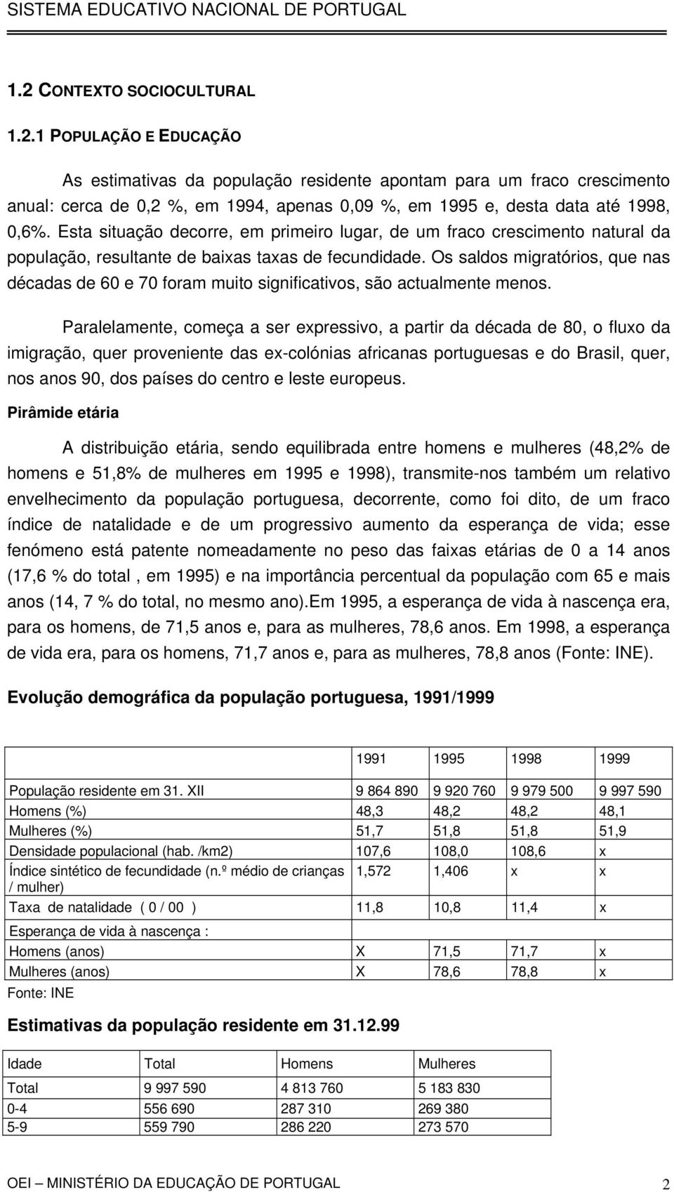 Os saldos migratórios, que nas décadas de 60 e 70 foram muito significativos, são actualmente menos.