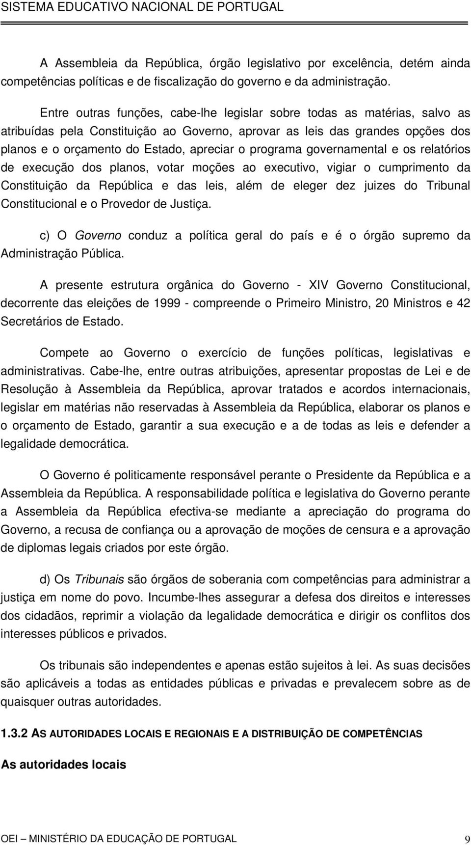 programa governamental e os relatórios de execução dos planos, votar moções ao executivo, vigiar o cumprimento da Constituição da República e das leis, além de eleger dez juizes do Tribunal