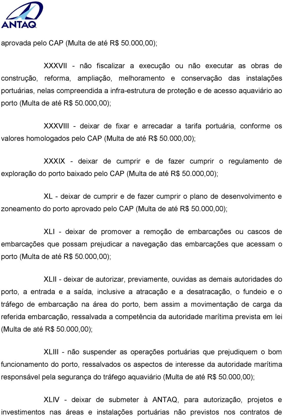 proteção e de acesso aquaviário ao porto (Multa de até R$ 50.000,00); XXXVIII - deixar de fixar e arrecadar a tarifa portuária, conforme os valores homologados pelo CAP (Multa de até R$ 50.