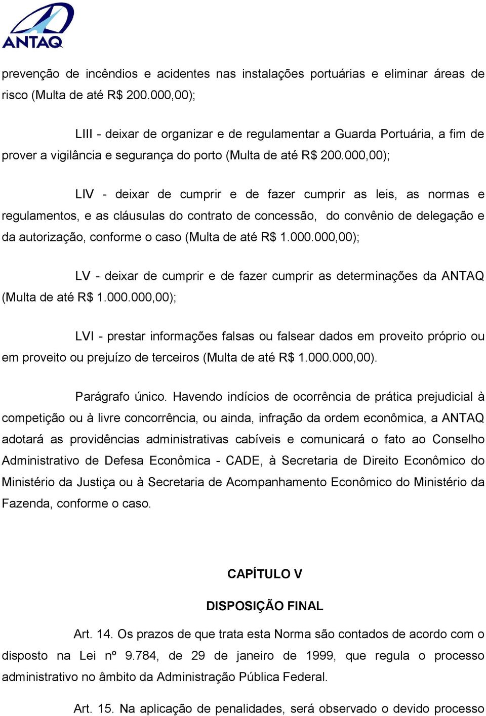 000,00); LIV - deixar de cumprir e de fazer cumprir as leis, as normas e regulamentos, e as cláusulas do contrato de concessão, do convênio de delegação e da autorização, conforme o caso (Multa de