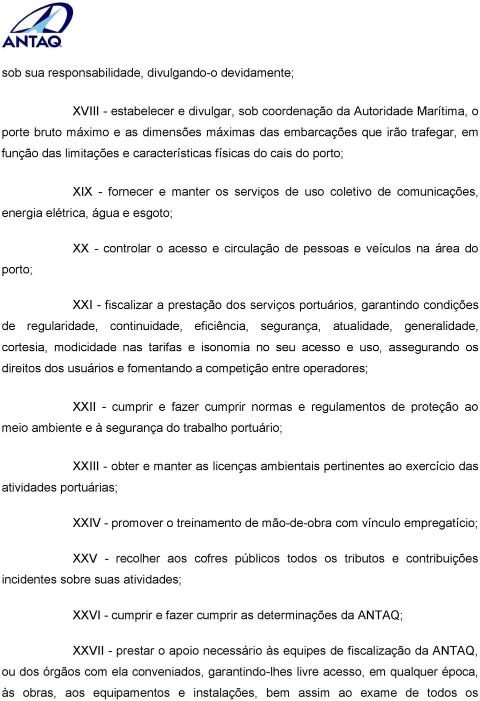 controlar o acesso e circulação de pessoas e veículos na área do XXI - fiscalizar a prestação dos serviços portuários, garantindo condições de regularidade, continuidade, eficiência, segurança,