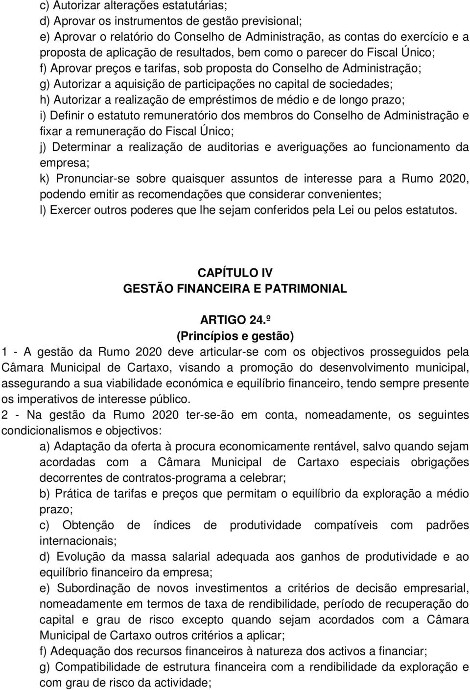 Autorizar a realização de empréstimos de médio e de longo prazo; i) Definir o estatuto remuneratório dos membros do Conselho de Administração e fixar a remuneração do Fiscal Único; j) Determinar a