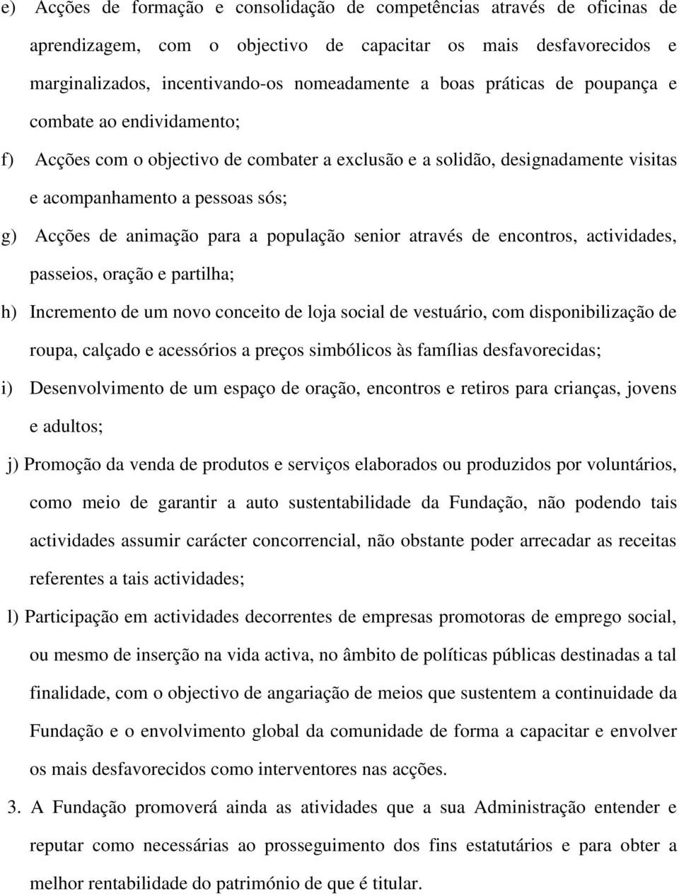 população senior através de encontros, actividades, passeios, oração e partilha; h) Incremento de um novo conceito de loja social de vestuário, com disponibilização de roupa, calçado e acessórios a