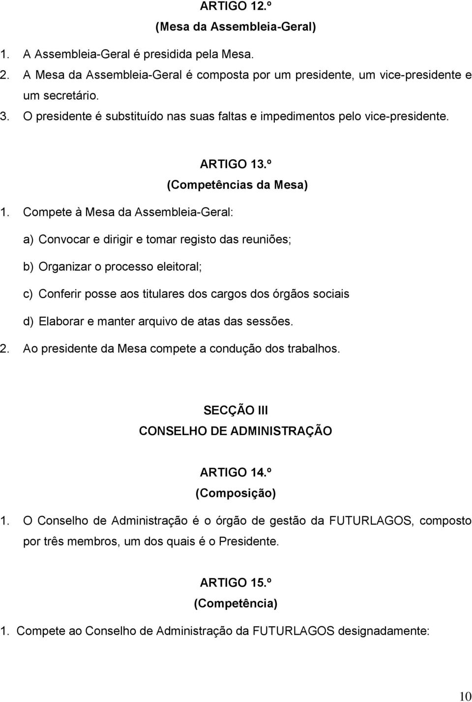 Compete à Mesa da Assembleia-Geral: a) Convocar e dirigir e tomar registo das reuniões; b) Organizar o processo eleitoral; c) Conferir posse aos titulares dos cargos dos órgãos sociais d) Elaborar e