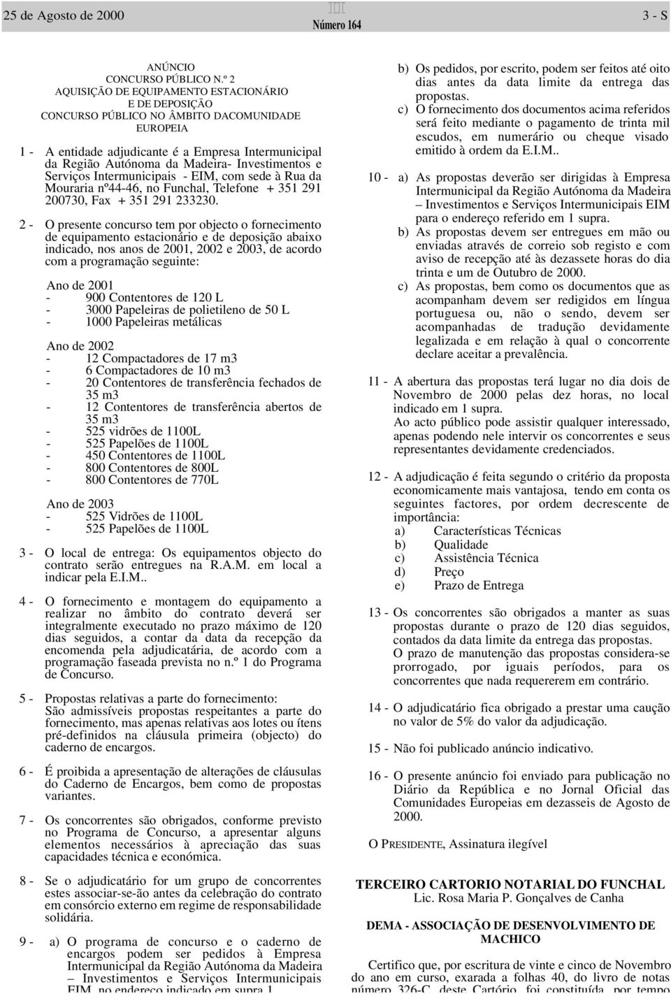 Investimentos e Serviços Intermunicipais - EIM, com sede à Rua da Mouraria nº44-46, no Funchal, Telefone + 351 291 200730, Fax + 351 291 233230.