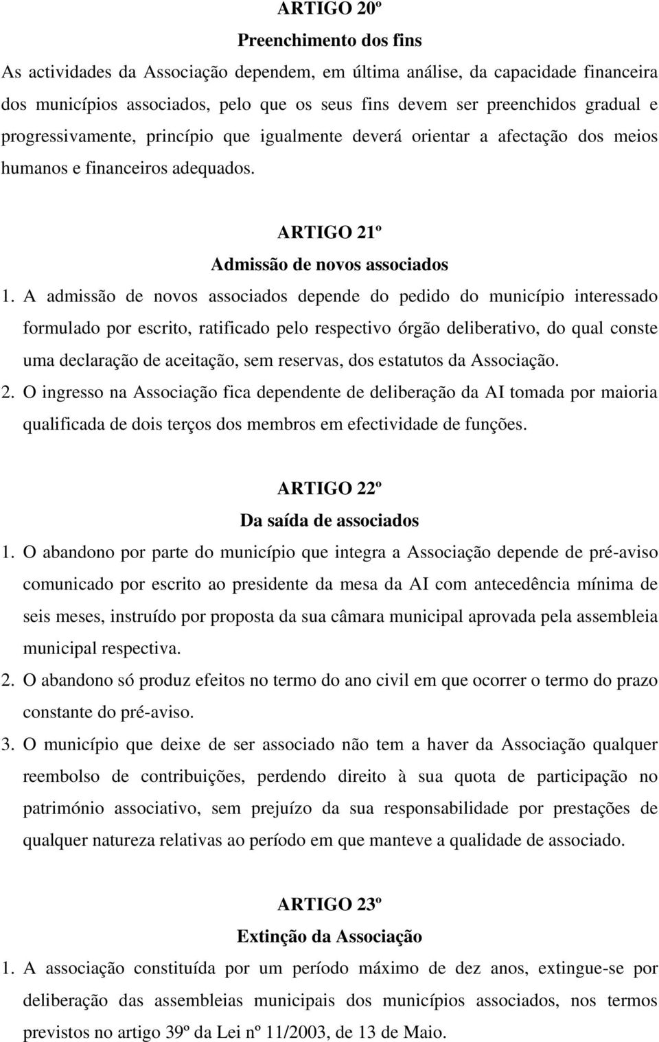 A admissão de novos associados depende do pedido do município interessado formulado por escrito, ratificado pelo respectivo órgão deliberativo, do qual conste uma declaração de aceitação, sem
