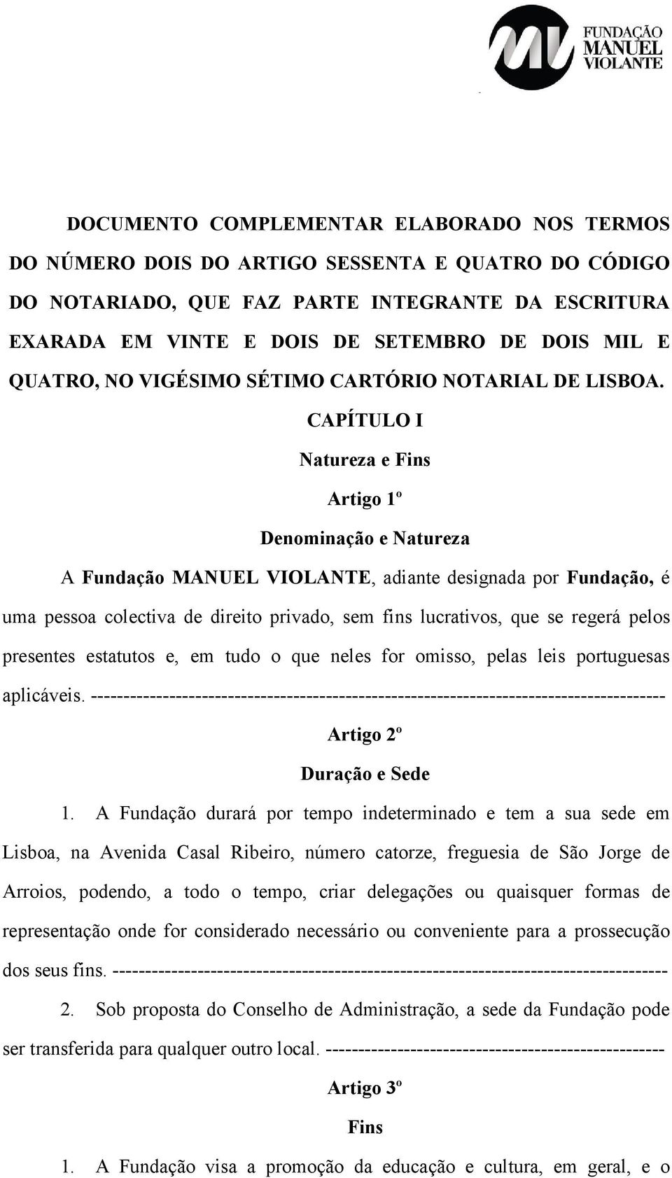 CAPÍTULO I Natureza e Fins Artigo 1º Denominação e Natureza A Fundação MANUEL VIOLANTE, adiante designada por Fundação, é uma pessoa colectiva de direito privado, sem fins lucrativos, que se regerá