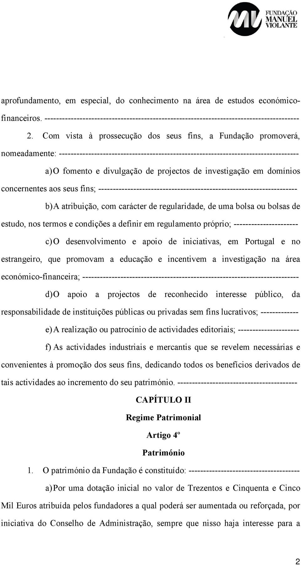 investigação em domínios concernentes aos seus fins; -------------------------------------------------------------------- b) A atribuição, com carácter de regularidade, de uma bolsa ou bolsas de