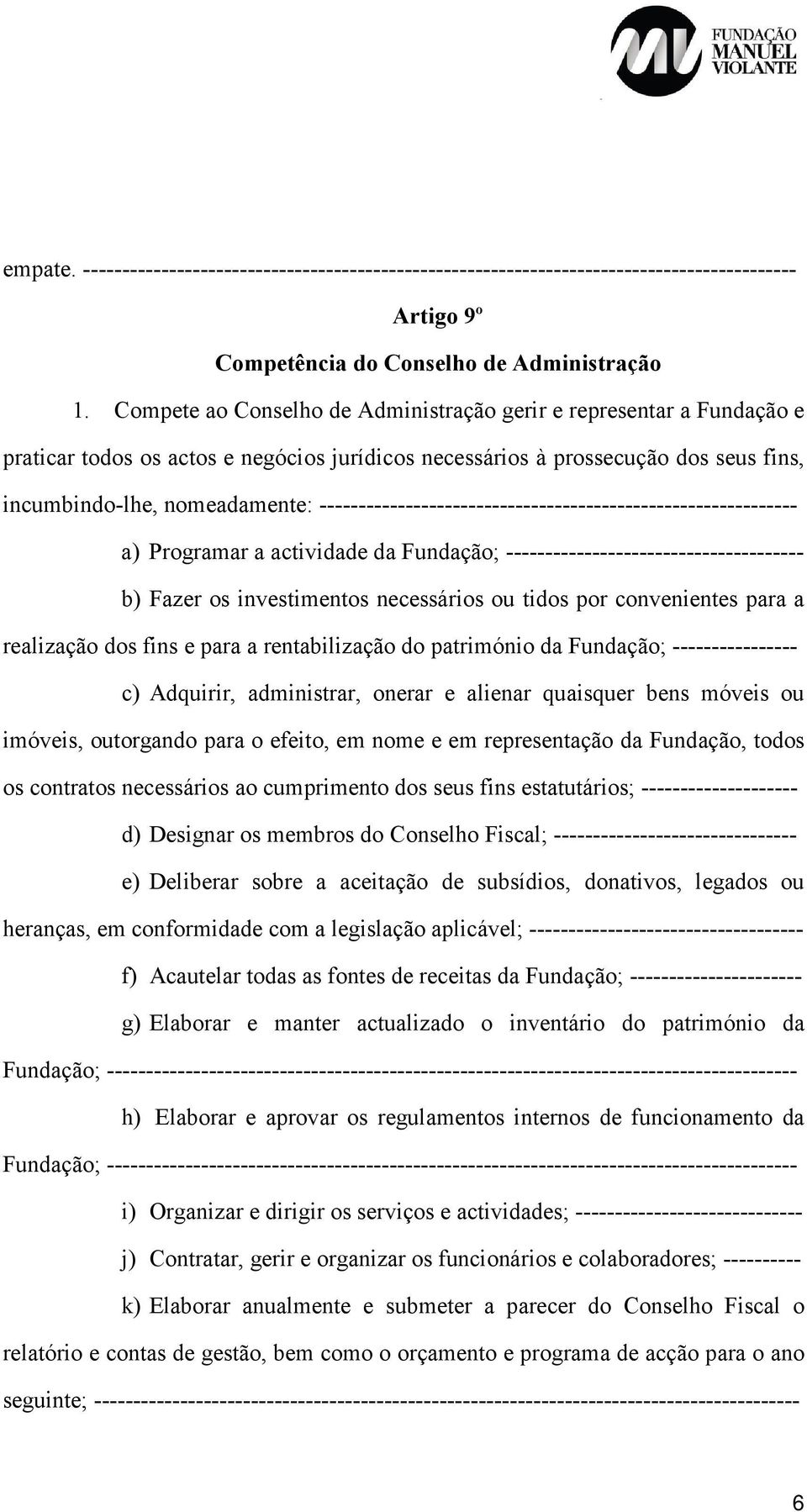 ------------------------------------------------------------- a) Programar a actividade da Fundação; -------------------------------------- b) Fazer os investimentos necessários ou tidos por