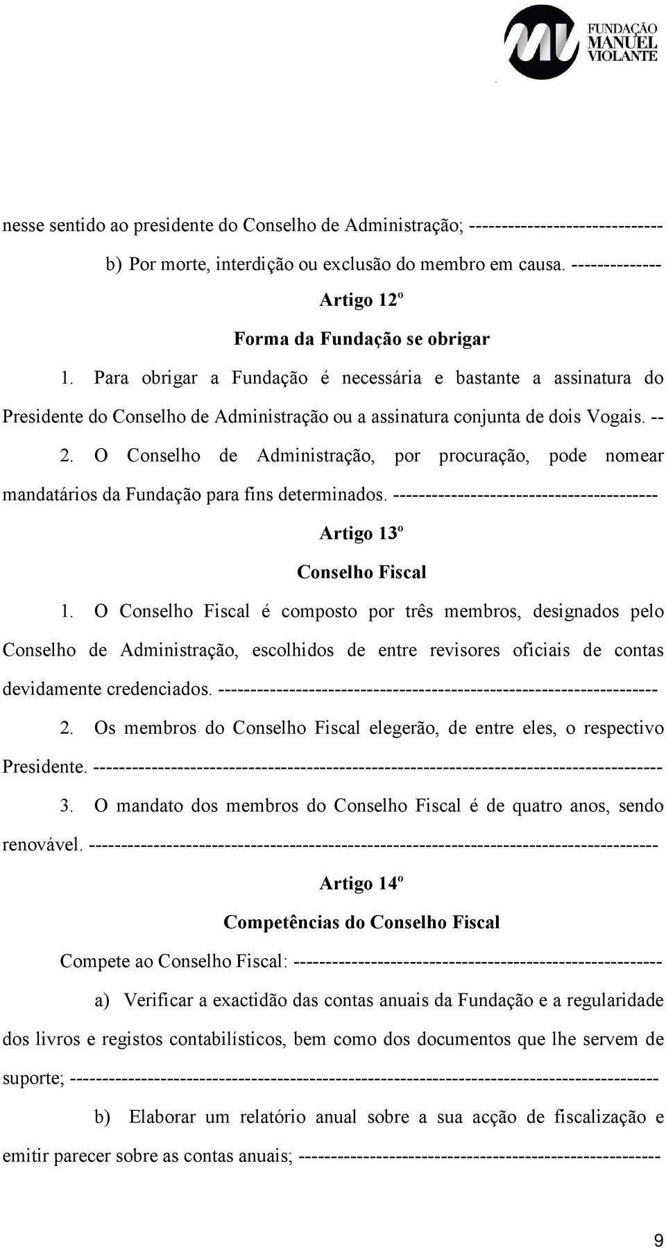 Para obrigar a Fundação é necessária e bastante a assinatura do Presidente do Conselho de Administração ou a assinatura conjunta de dois Vogais. -- 2.