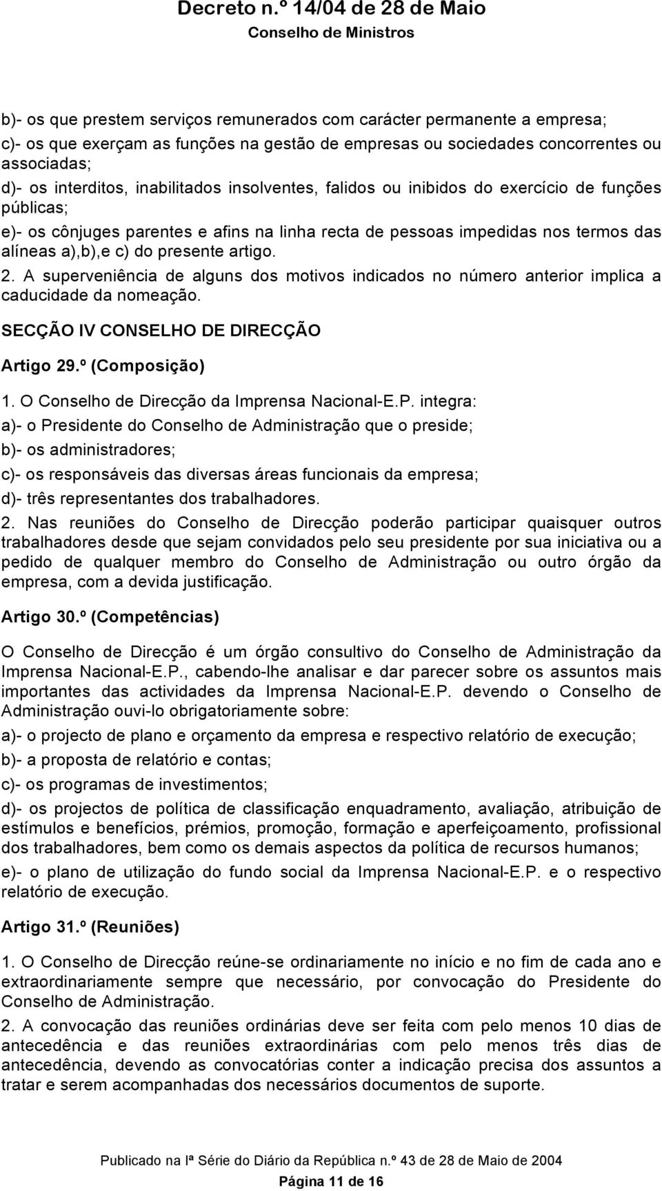 artigo. 2. A superveniência de alguns dos motivos indicados no número anterior implica a caducidade da nomeação. SECÇÃO IV CONSELHO DE DIRECÇÃO Artigo 29.º (Composição) 1.