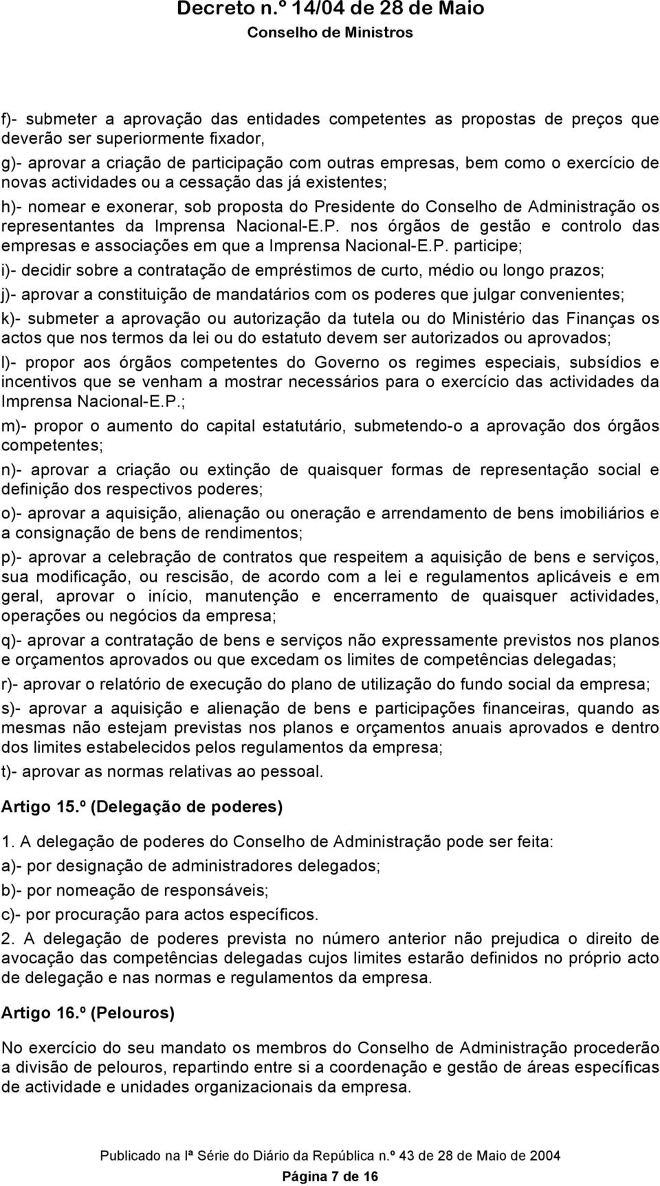 P. participe; i)- decidir sobre a contratação de empréstimos de curto, médio ou longo prazos; j)- aprovar a constituição de mandatários com os poderes que julgar convenientes; k)- submeter a