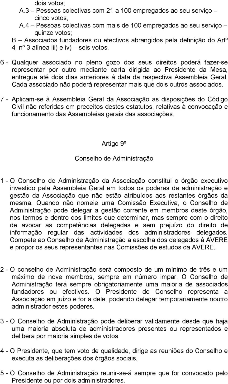 6 - Qualquer associado no pleno gozo dos seus direitos poderá fazer-se representar por outro mediante carta dirigida ao Presidente da Mesa, entregue até dois dias anteriores á data da respectiva