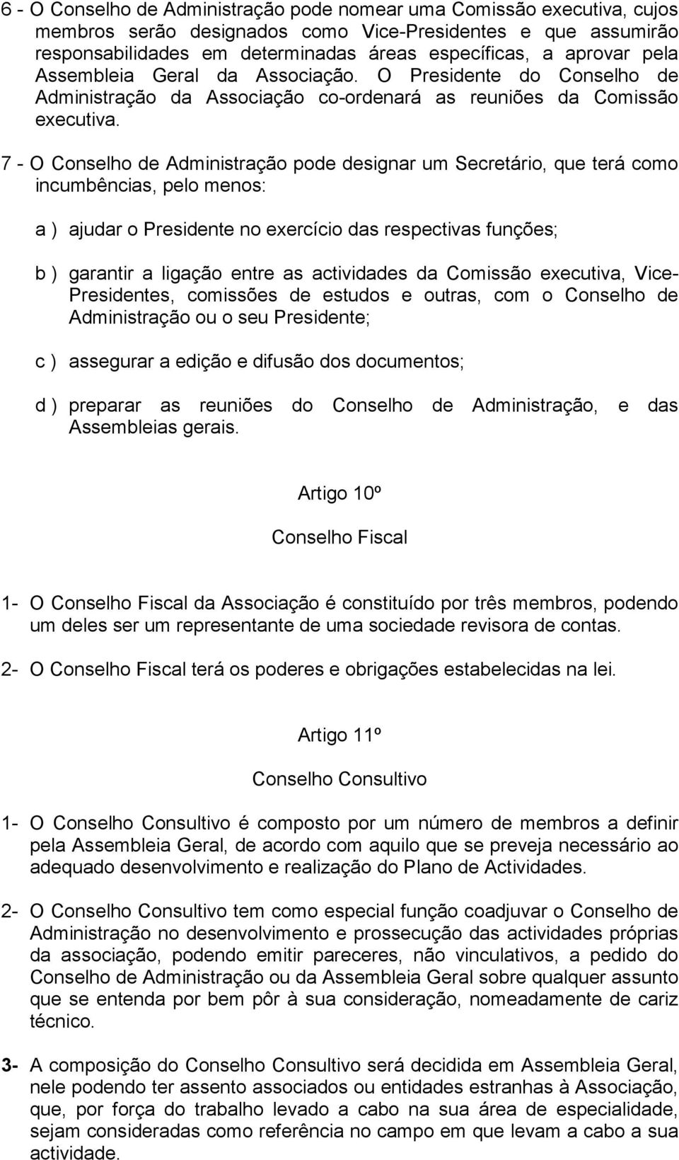 7 - O Conselho de Administração pode designar um Secretário, que terá como incumbências, pelo menos: a ) ajudar o Presidente no exercício das respectivas funções; b ) garantir a ligação entre as