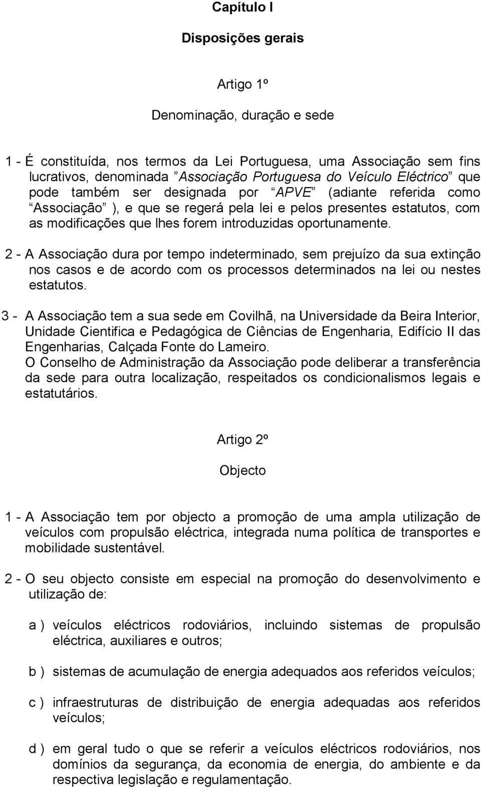 oportunamente. 2 - A Associação dura por tempo indeterminado, sem prejuízo da sua extinção nos casos e de acordo com os processos determinados na lei ou nestes estatutos.