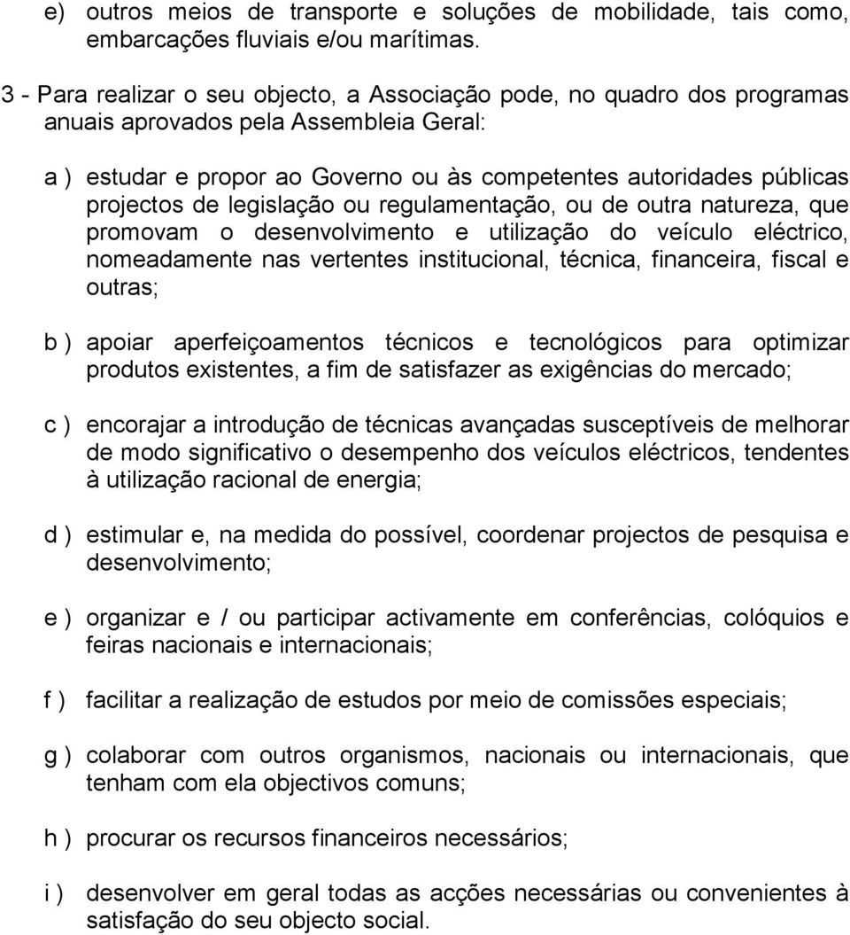 legislação ou regulamentação, ou de outra natureza, que promovam o desenvolvimento e utilização do veículo eléctrico, nomeadamente nas vertentes institucional, técnica, financeira, fiscal e outras; b