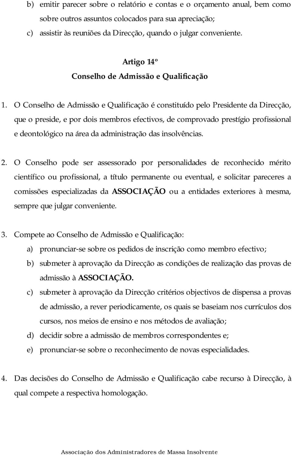 O Conselho de Admissão e Qualificação é constituído pelo Presidente da Direcção, que o preside, e por dois membros efectivos, de comprovado prestígio profissional e deontológico na área da