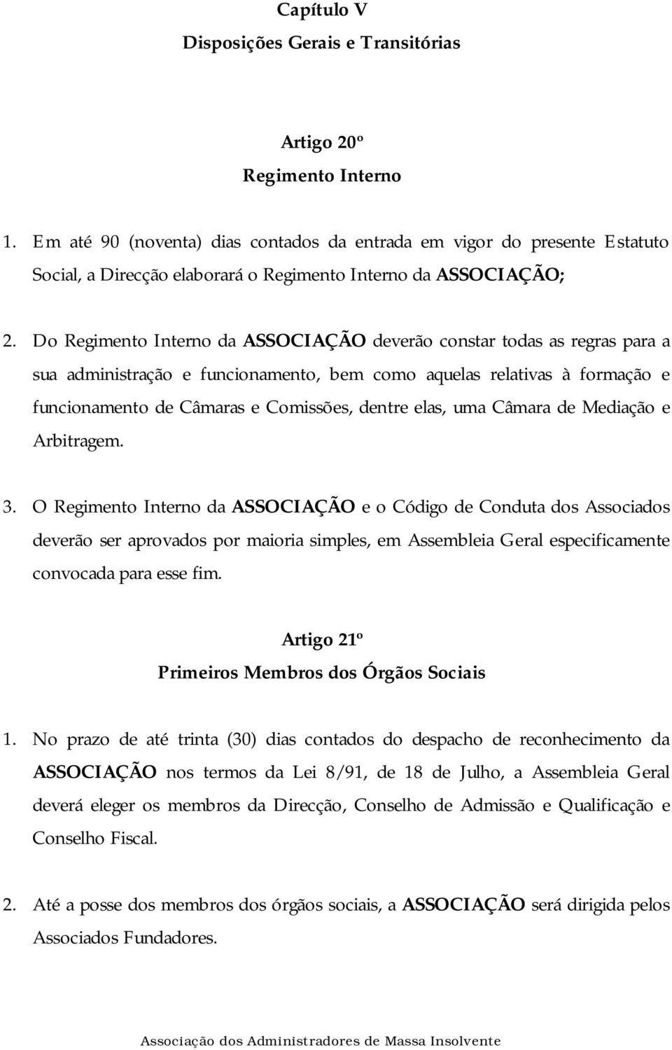 Do Regimento Interno da ASSOCIAÇÃO deverão constar todas as regras para a sua administração e funcionamento, bem como aquelas relativas à formação e funcionamento de Câmaras e Comissões, dentre elas,