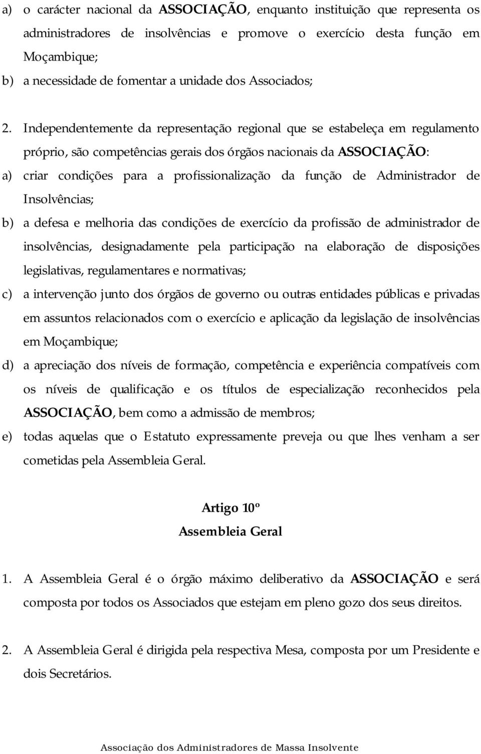 Independentemente da representação regional que se estabeleça em regulamento próprio, são competências gerais dos órgãos nacionais da ASSOCIAÇÃO: a) criar condições para a profissionalização da