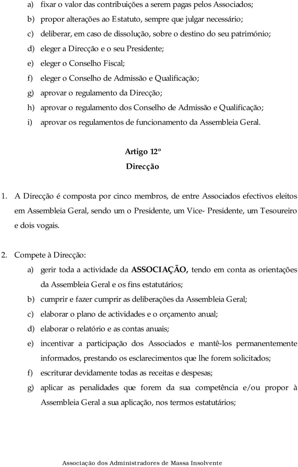 Conselho de Admissão e Qualificação; i) aprovar os regulamentos de funcionamento da Assembleia Geral. Artigo 12º Direcção 1.