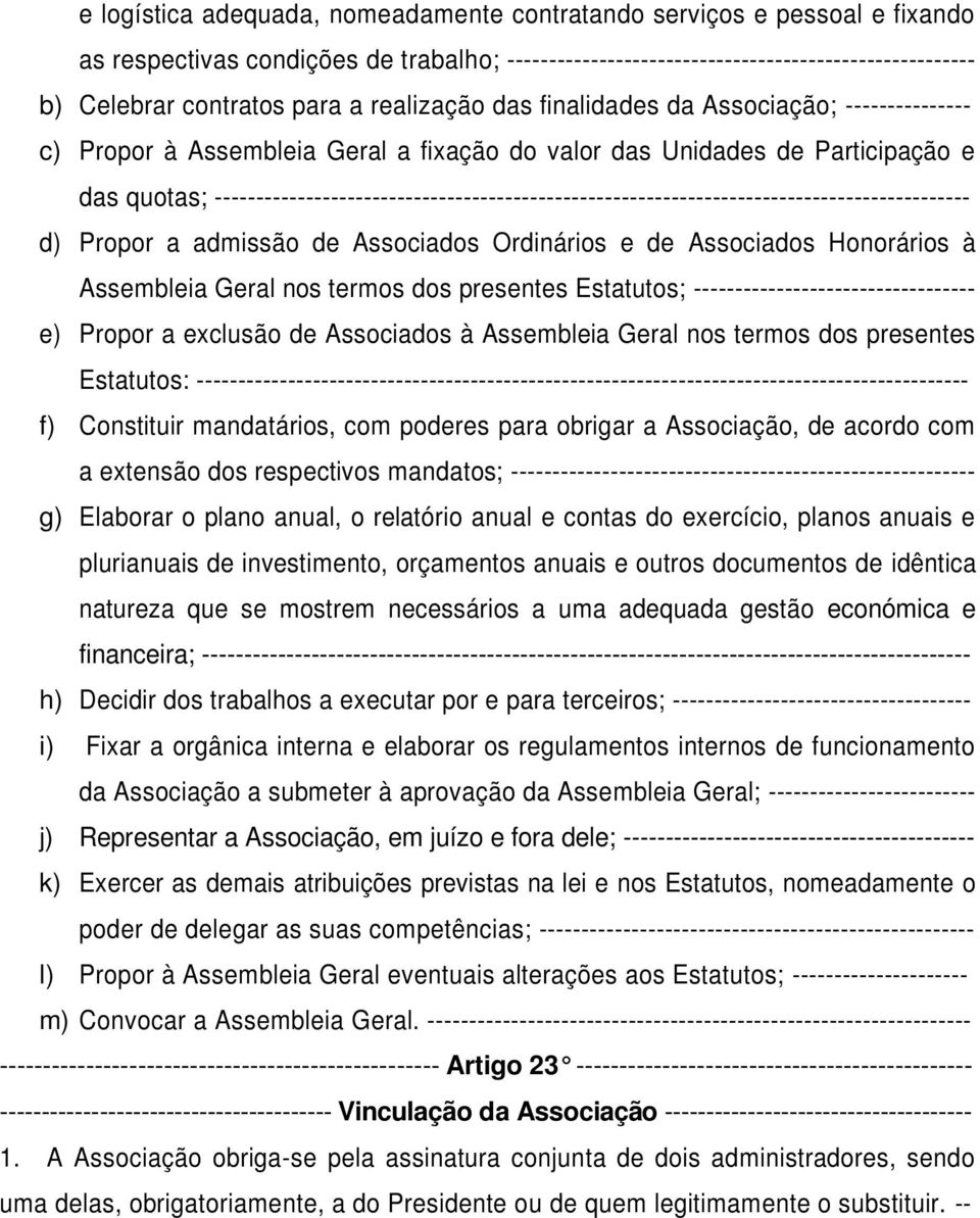 ------------------------------------------------------------------------------------------- d) Propor a admissão de Associados Ordinários e de Associados Honorários à Assembleia Geral nos termos dos