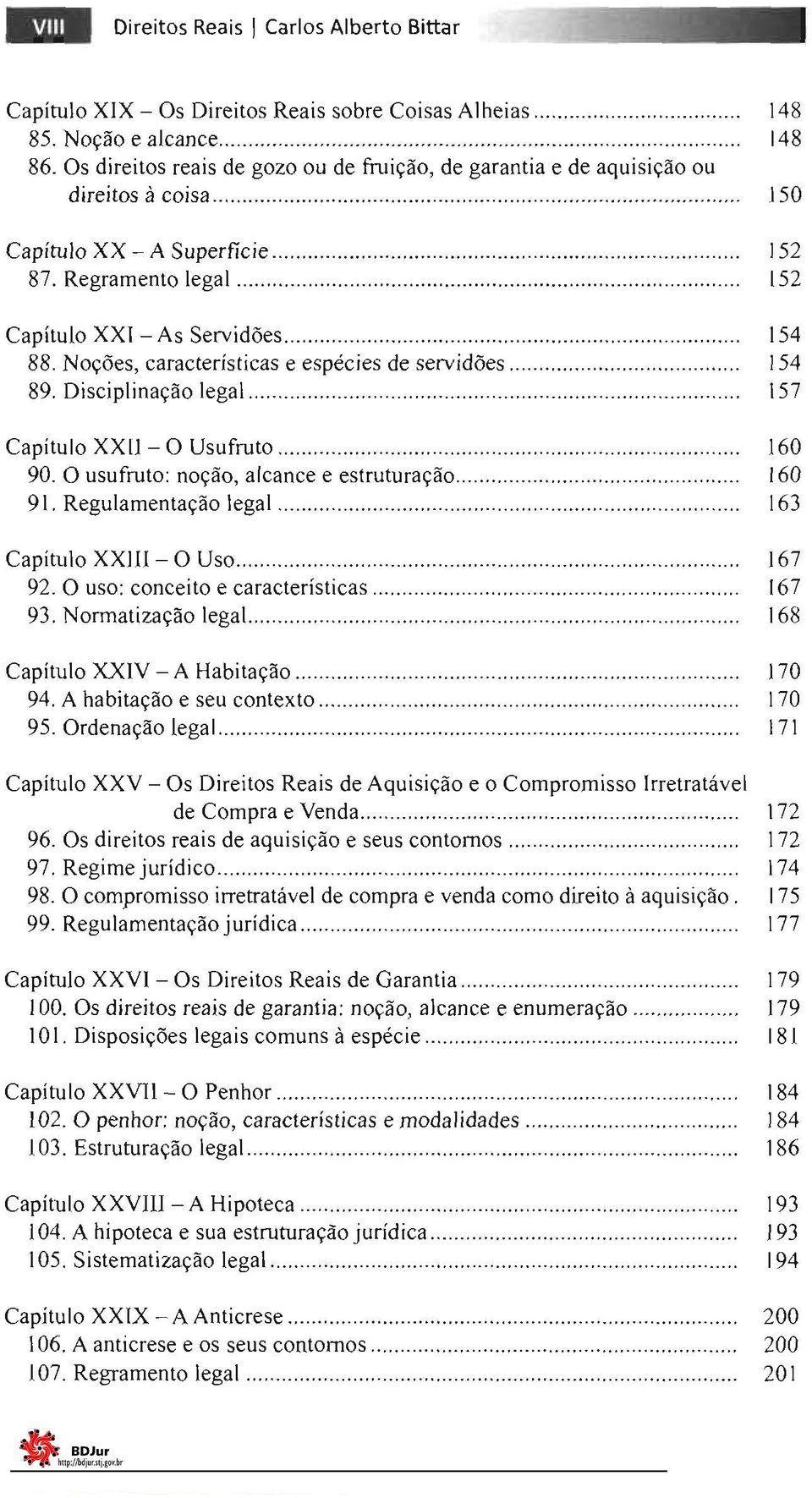 Noções, características e espécies de servidões... 154 89. Disciplinação legal......... 157 Capítulo XXlJ - O Usufruto......... 160 90. O usufruto: noção, alcance e estruturação................ 160 91.