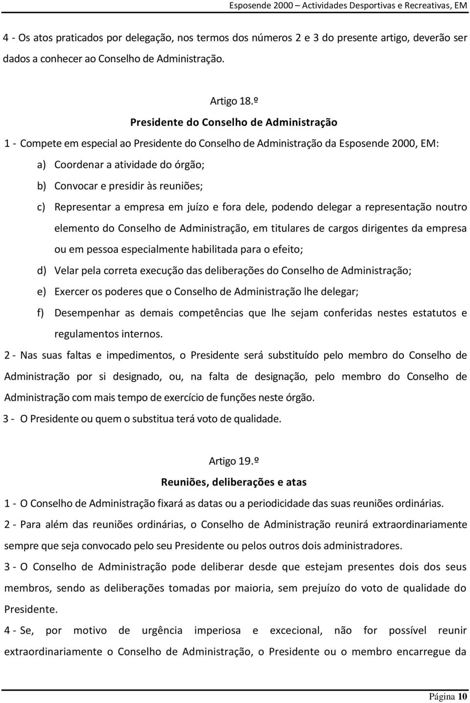 reuniões; c) Representar a empresa em juízo e fora dele, podendo delegar a representação noutro elemento do Conselho de Administração, em titulares de cargos dirigentes da empresa ou em pessoa