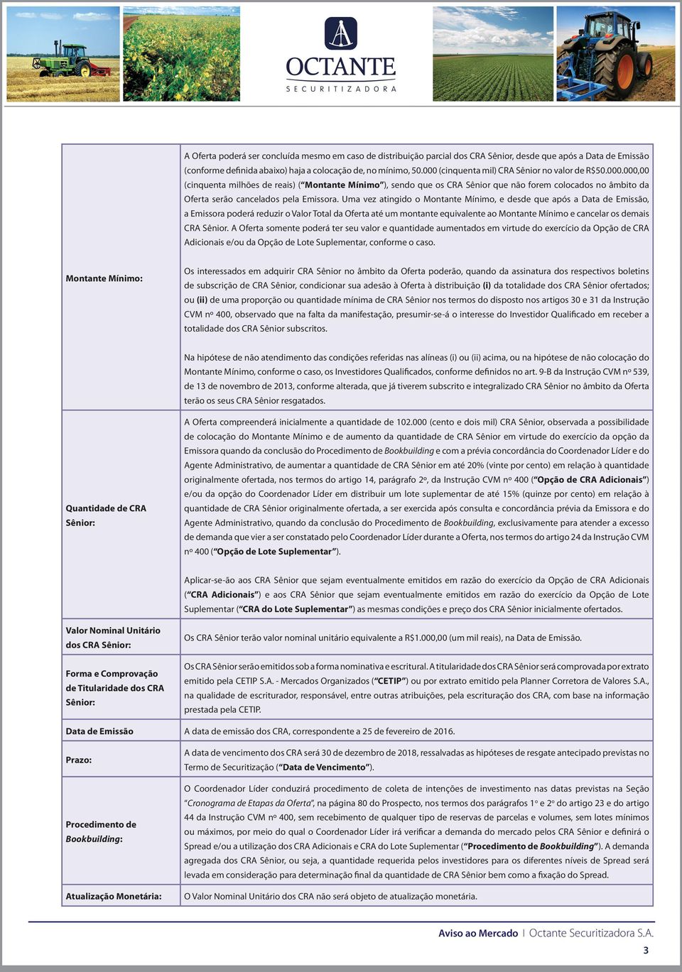 Uma vez atingido o Montante Mínimo, e desde que após a Data de Emissão, a Emissora poderá reduzir o Valor Total da Oferta até um montante equivalente ao Montante Mínimo e cancelar os demais CRA