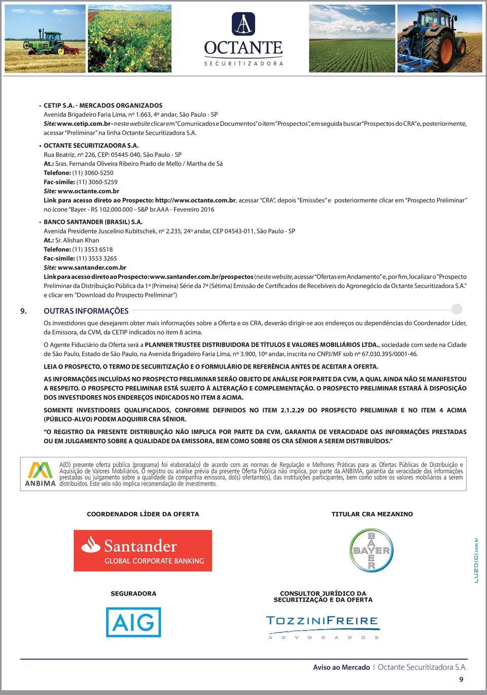 A. Rua Beatriz, nº 226, CEP: 05445-040, São Paulo - SP At.: Sras. Fernanda Oliveira Ribeiro Prado de Mello / Martha de Sá Telefone: (11) 3060-5250 Fac-símile: (11) 3060-5259 Site: www.octante.com.