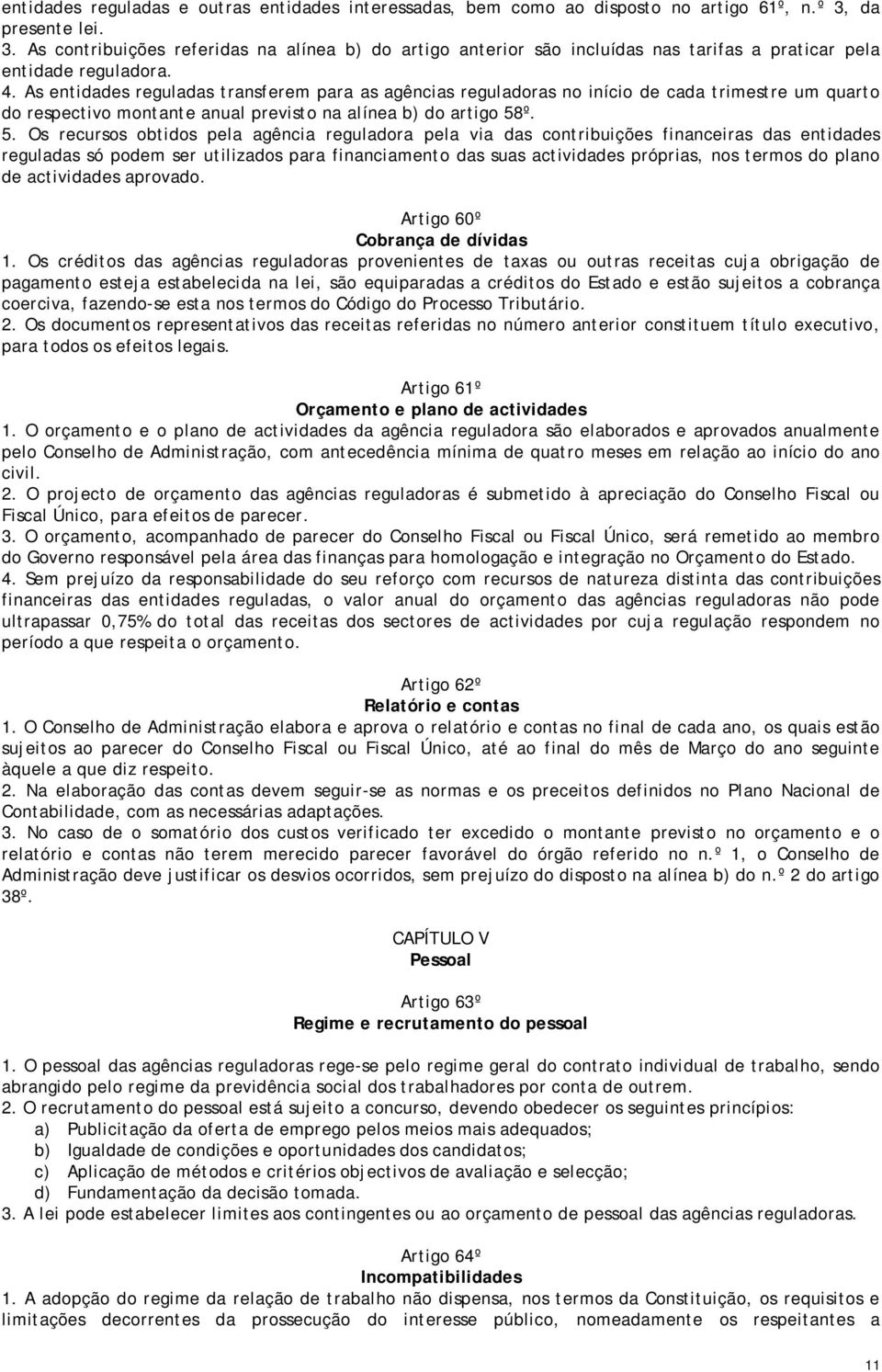 As entidades reguladas transferem para as agências reguladoras no início de cada trimestre um quarto do respectivo montante anual previsto na alínea b) do artigo 58