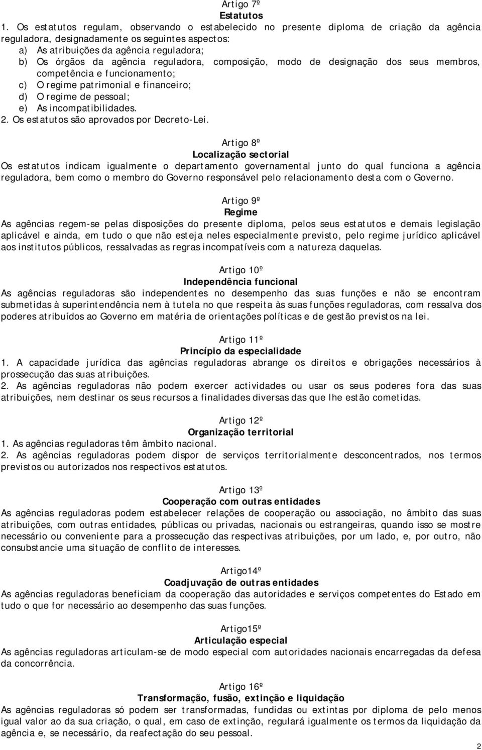 agência reguladora, composição, modo de designação dos seus membros, competência e funcionamento; c) O regime patrimonial e financeiro; d) O regime de pessoal; e) As incompatibilidades. 2.