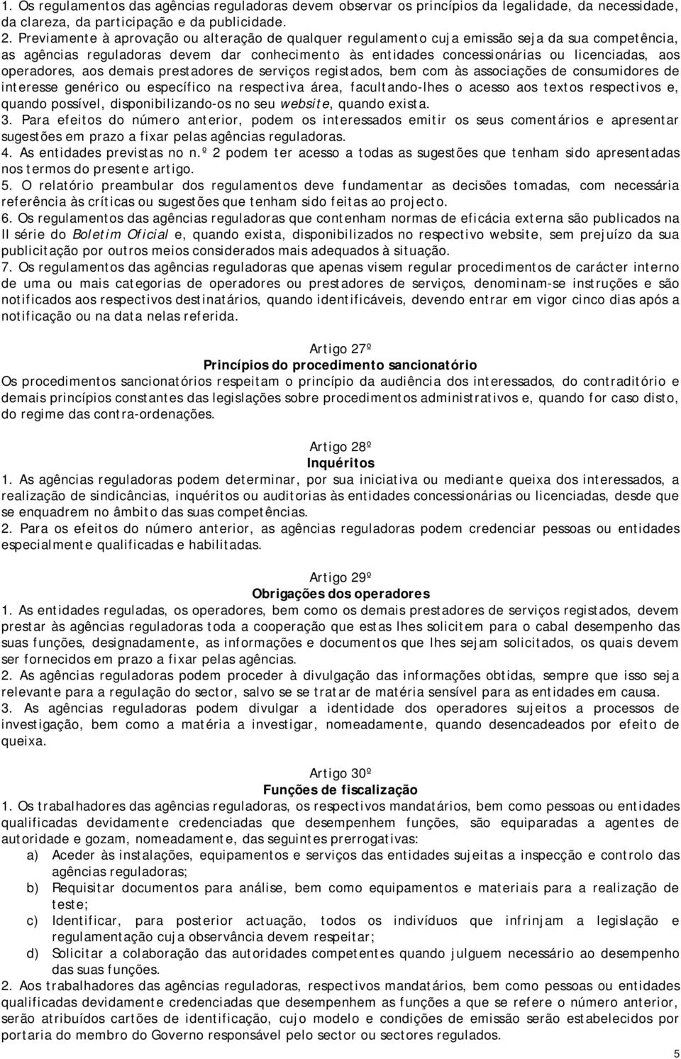 operadores, aos demais prestadores de serviços registados, bem com às associações de consumidores de interesse genérico ou específico na respectiva área, facultando-lhes o acesso aos textos