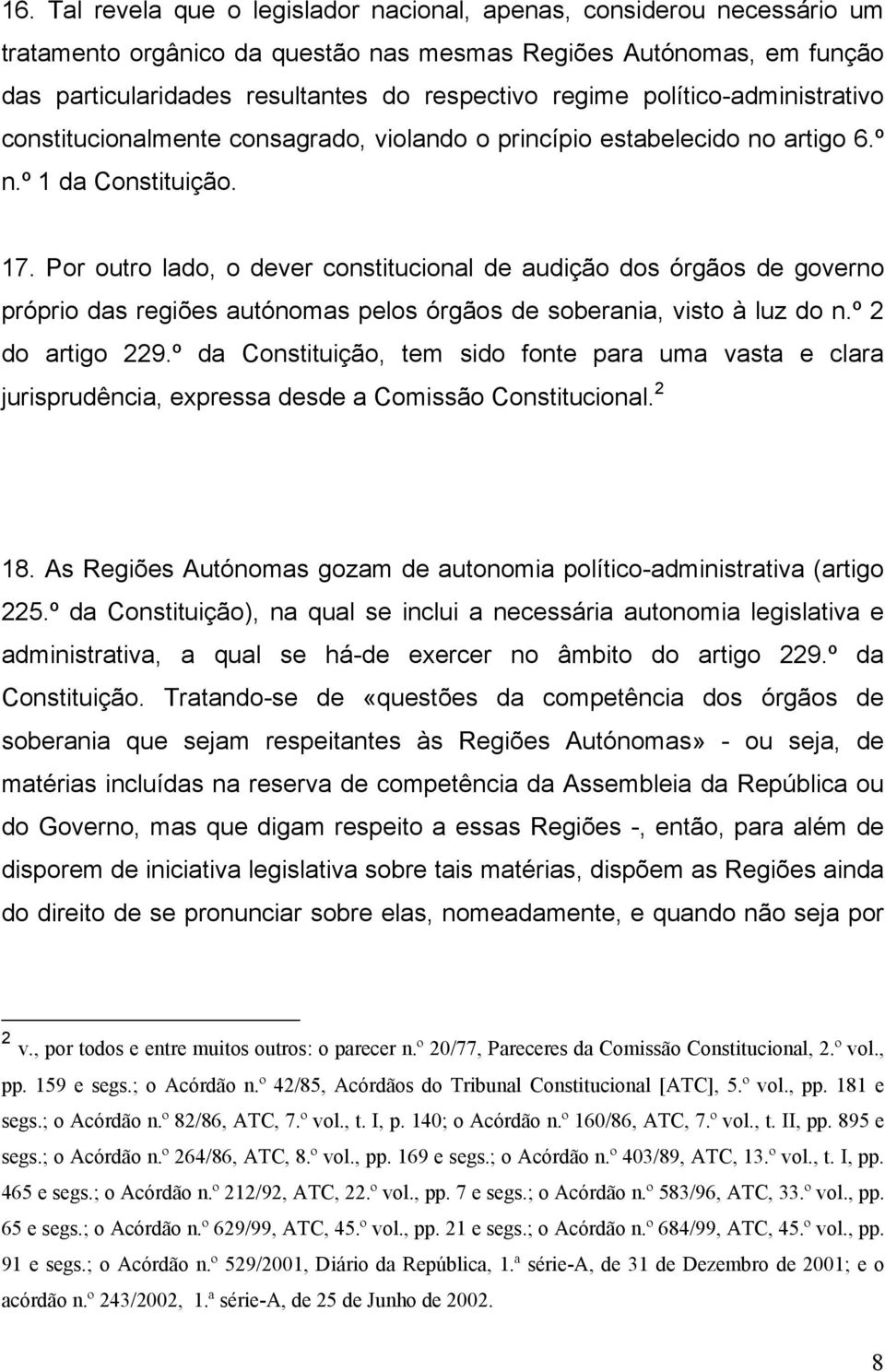 Por outro lado, o dever constitucional de audição dos órgãos de governo próprio das regiões autónomas pelos órgãos de soberania, visto à luz do n.º 2 do artigo 229.