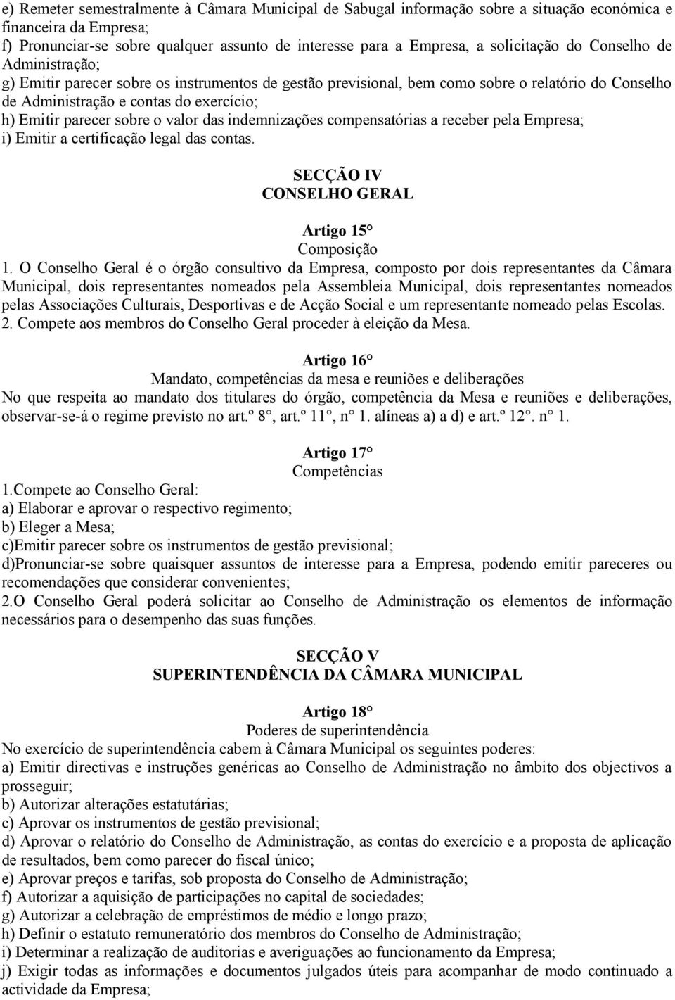 parecer sobre o valor das indemnizações compensatórias a receber pela Empresa; i) Emitir a certificação legal das contas. SECÇÃO IV CONSELHO GERAL Artigo 15 Composição 1.