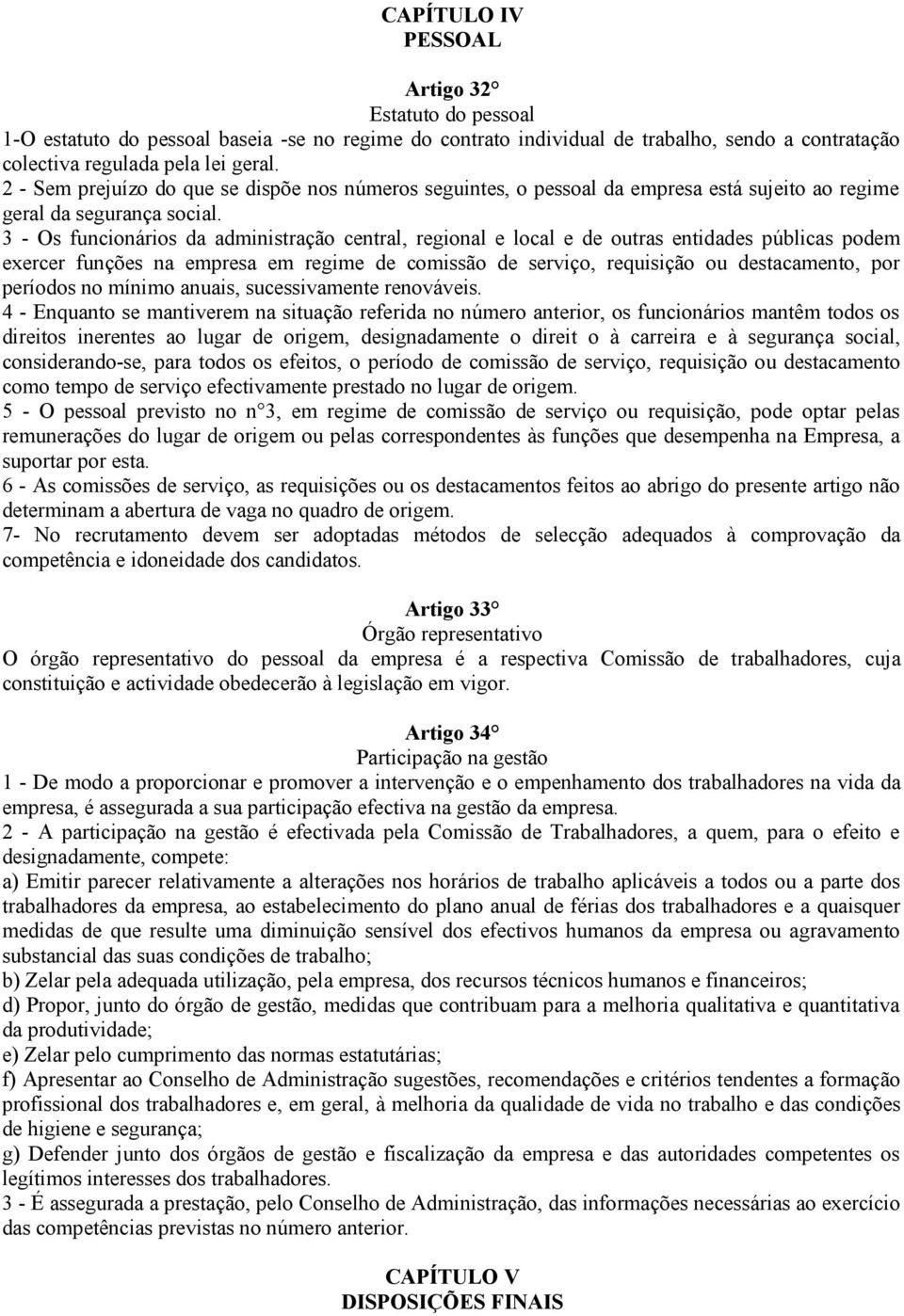 3 - Os funcionários da administração central, regional e local e de outras entidades públicas podem exercer funções na empresa em regime de comissão de serviço, requisição ou destacamento, por