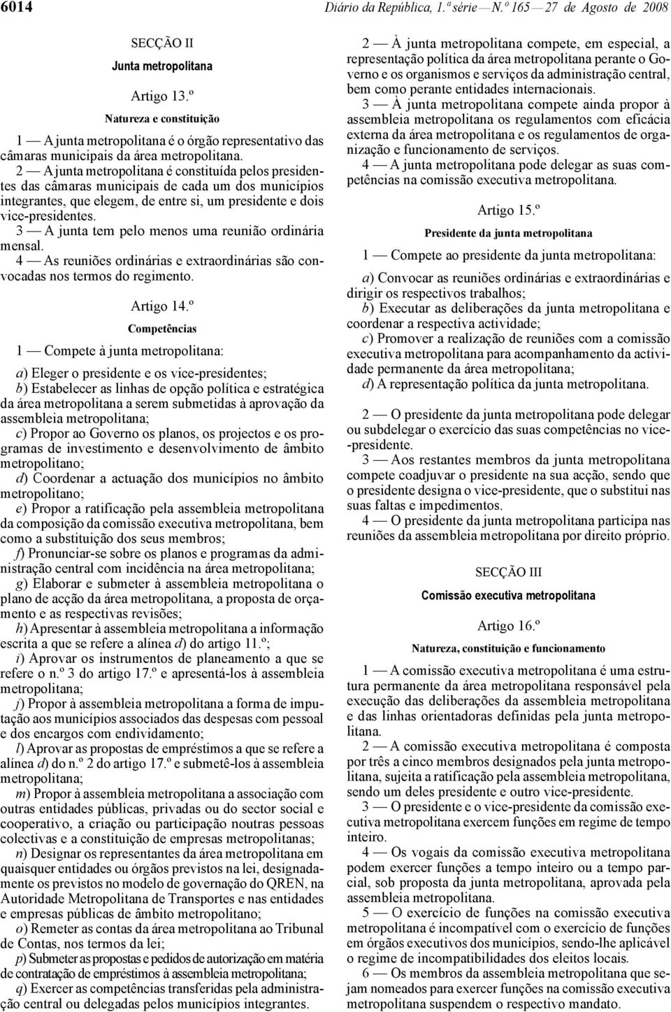 2 A junta metropolitana é constituída pelos presidentes das câmaras municipais de cada um dos municípios integrantes, que elegem, de entre si, um presidente e dois vice-presidentes.